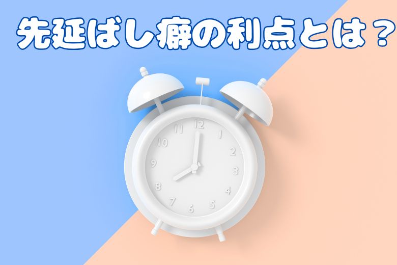 ２，「先延ばし」の利点