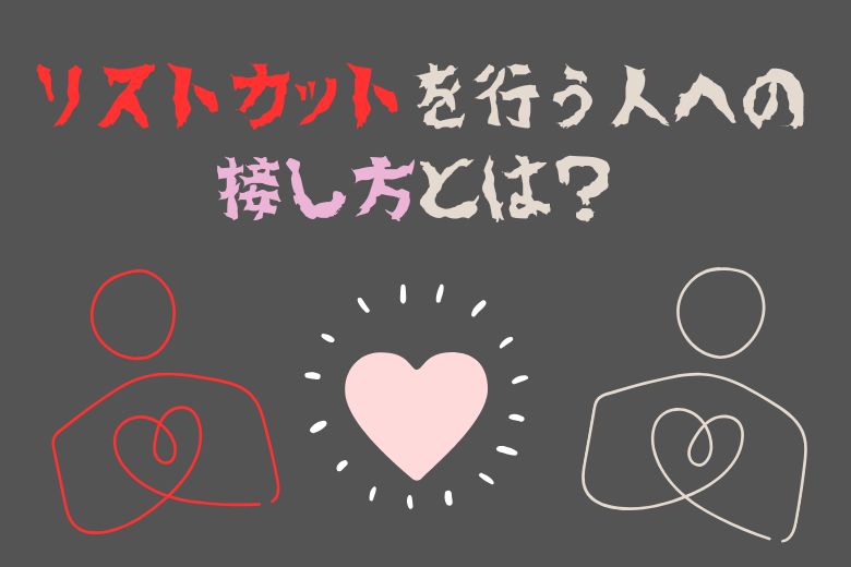 リストカットを行う人への適切な接し方