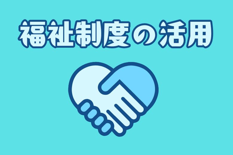 4. 福祉制度の活用：支援を受けて安定した生活を