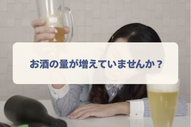 危険なサイン⑥：アルコール摂取量の増加