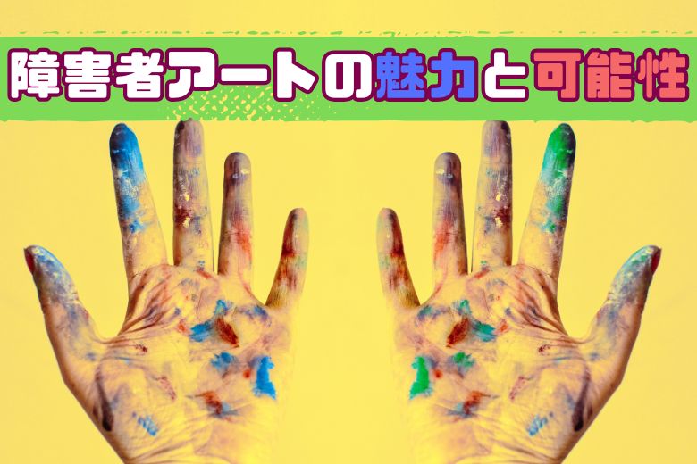 障害者アートの魅力と可能性