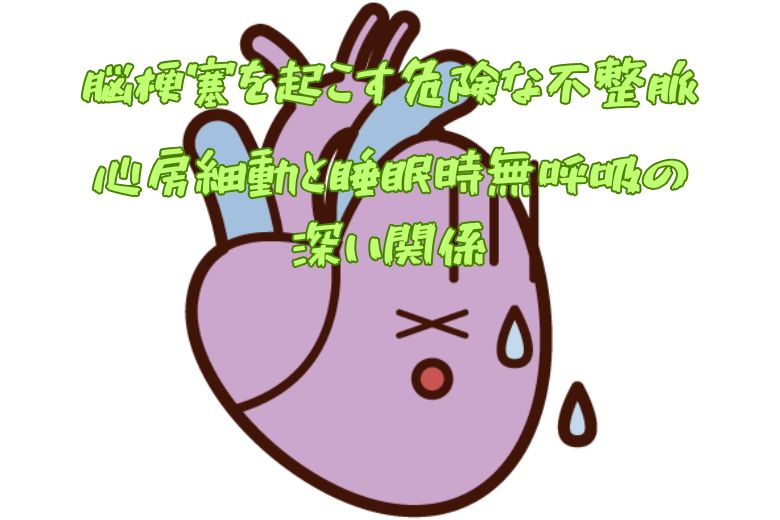 脳梗塞を起こす危険な不整脈　心房細動と睡眠時無呼吸の深い関係