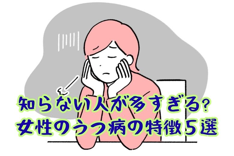 知らない人が多すぎる？女性のうつ病の特徴5選