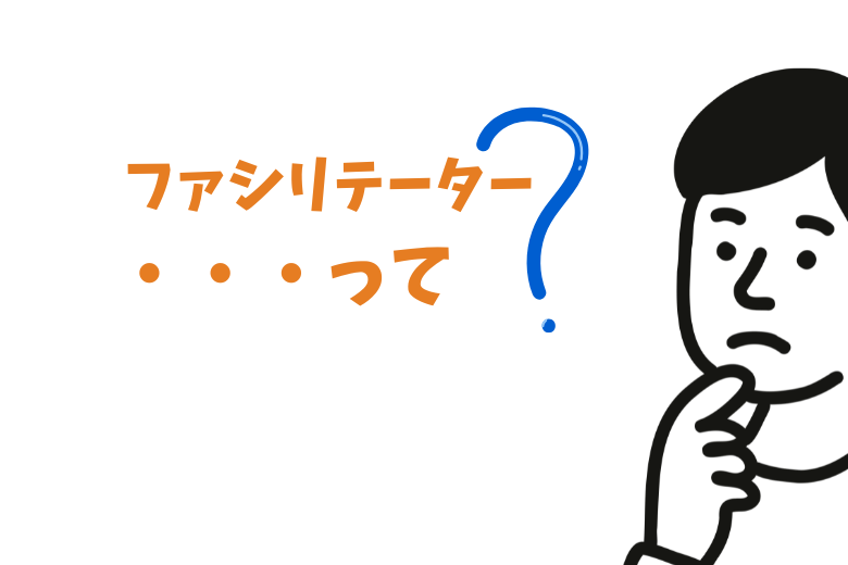1. ファシリテーターの役割とは？