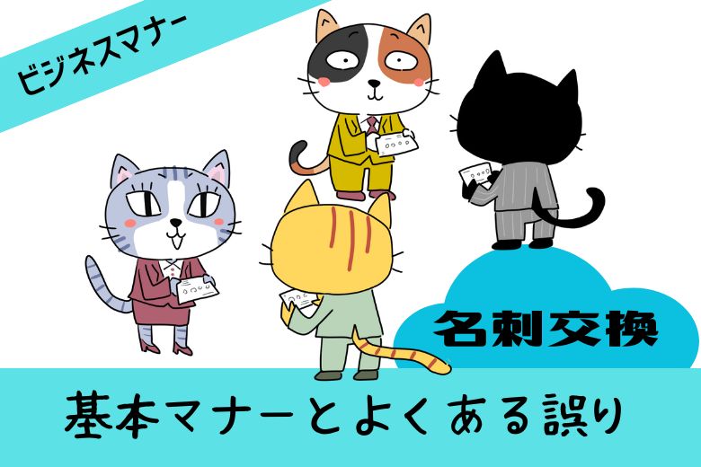 【名刺交換の仕方】名刺交換でよくある間違いと注意点を解説付きでご紹介【ビジネスマナー】