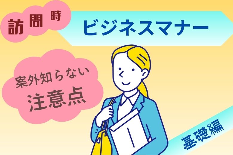 【基礎編】訪問のビジネスマナー｜案外知らない訪問の時の注意点