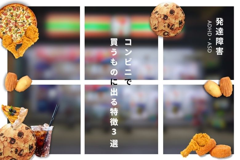 【発達障害】コンビニで買うものに出る特徴3選【ADHD・ASD】