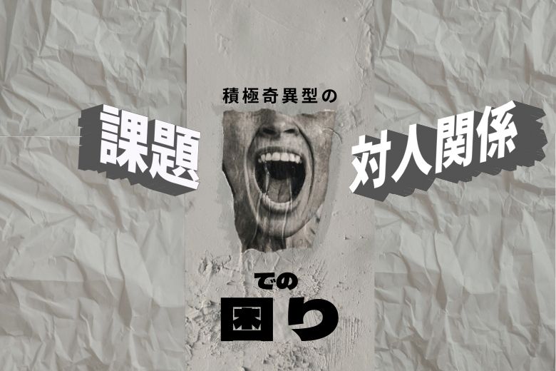 積極奇異型の課題と対人関係での困り
