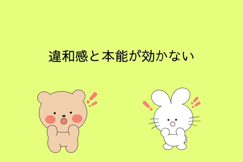 新たに提唱する二大症状:違和感と本能が効かない