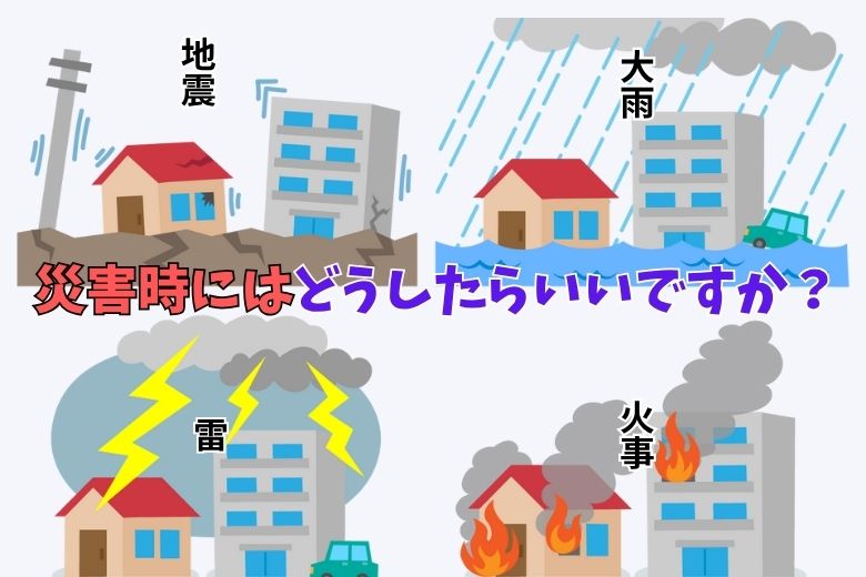 災害時にはどうしたらいいですか？