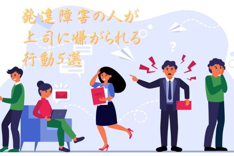 発達障害の人が上司に嫌がられる行動5選【ADHD・ASD】