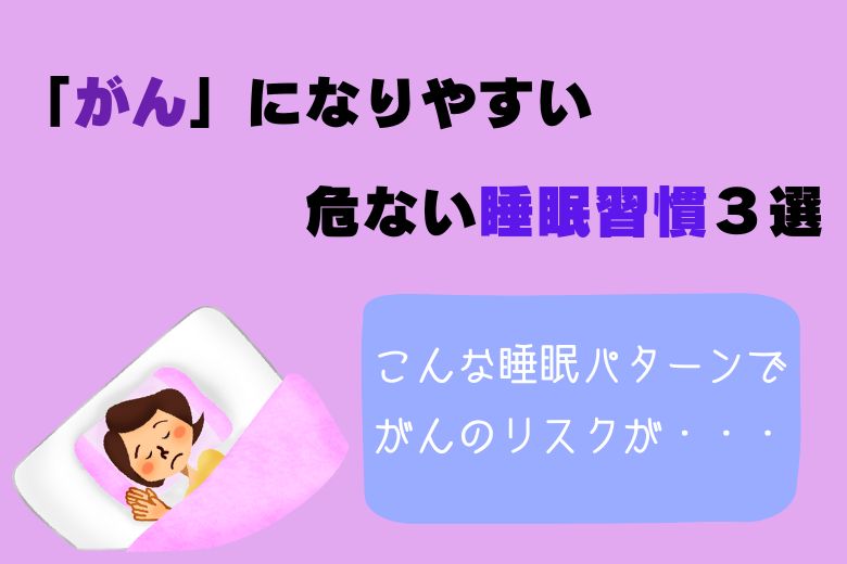 「がん」になりやすい危ない睡眠習慣３選：こんな睡眠パターンでがんのリスクが・・・