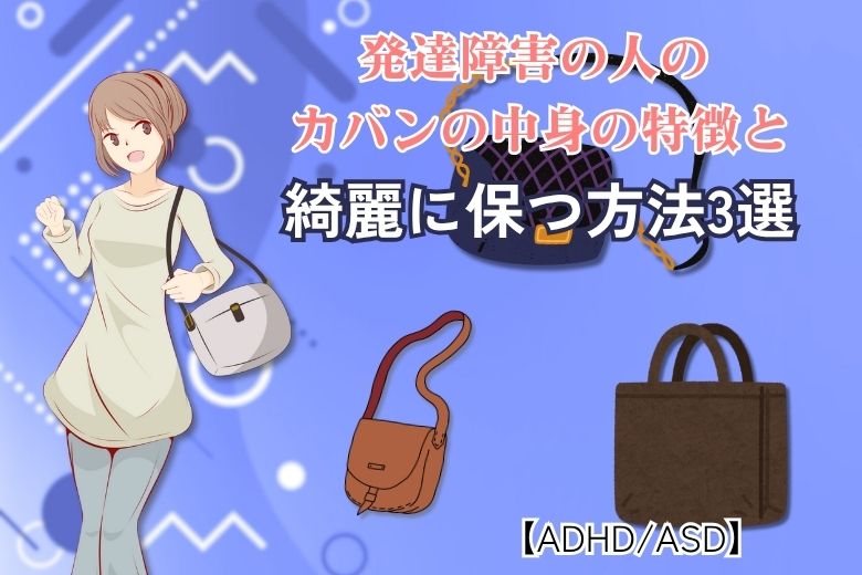 発達障害の人のカバンの中身の特徴と綺麗に保つ方法3選【ADHD/ASD】