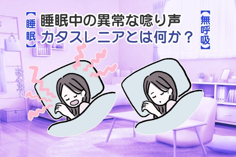 【睡眠】睡眠中の異常な唸り声 カタスレニアとは何か？【無呼吸】