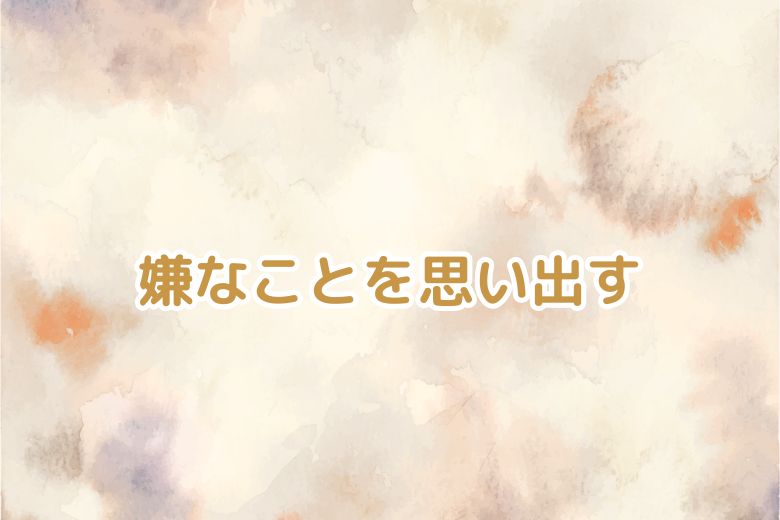 嫌なことを思い出す