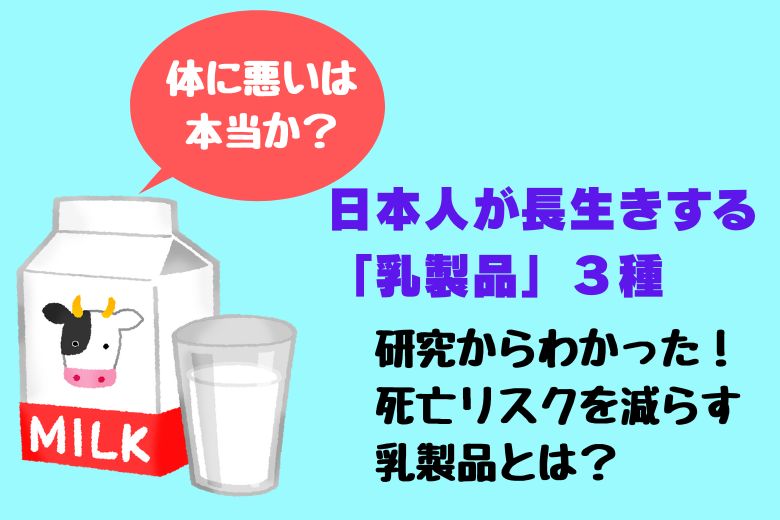 【体に悪いは本当か？】日本人が長生きする「乳製品」３種：研究からわかった！死亡リスクを減らす乳製品とは？