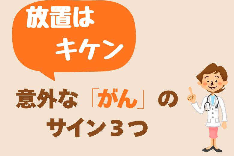 【放置はキケン】意外な「がん」のサイン３つ