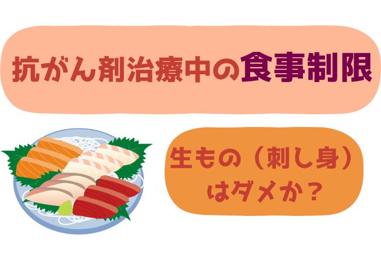 抗がん剤治療中の食事制限：生もの（刺し身）はダメか？