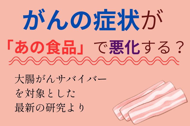がんの症状が「あの食品」で悪化する？大腸がんサバイバーを対象とした最新の研究より