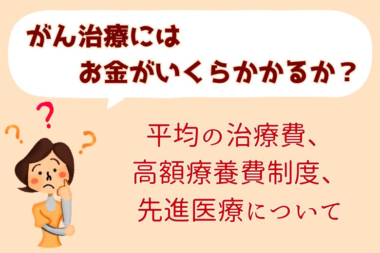がん治療にはお金がいくらかかるか？平均の治療費、高額療養費制度、先進医療について