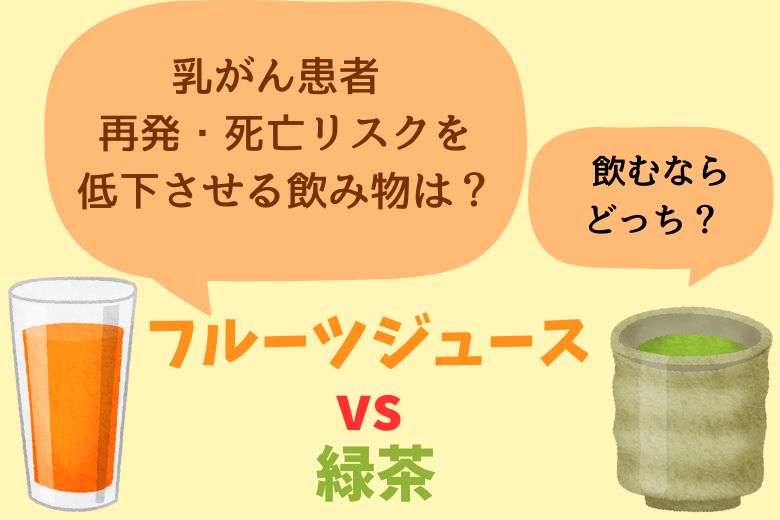 乳がん患者 再発・死亡リスクを低下させる飲み物は？飲むならどっち？ フルーツジュース vs 緑茶