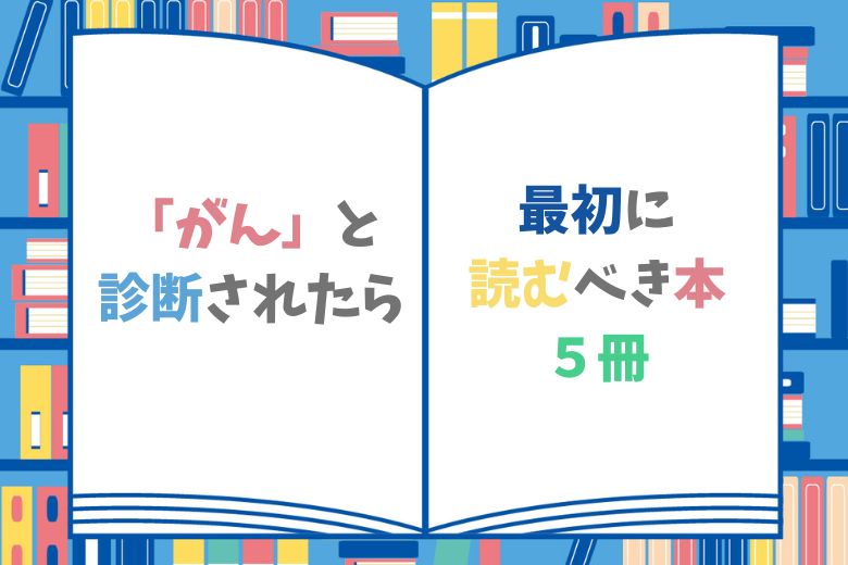 「がん」と診断されたら最初に読むべき本５冊