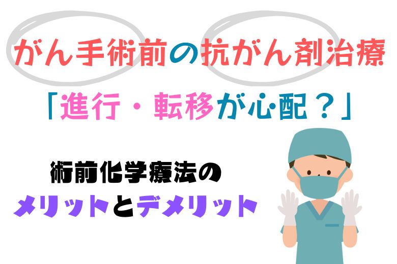 がん手術前の抗がん剤治療「進行・転移が心配？」術前化学療法のメリットとデメリット